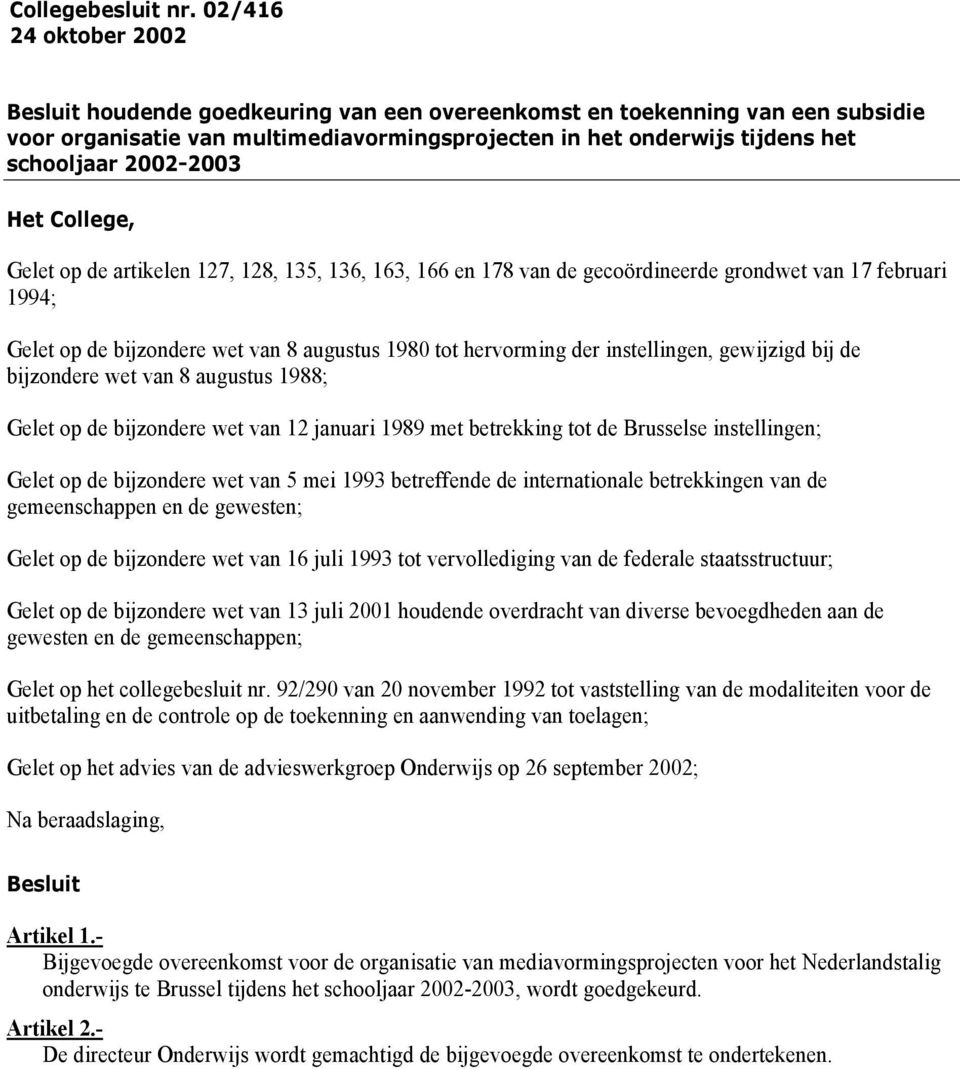 2002-2003 Het College, Gelet op de artikelen 127, 128, 135, 136, 163, 166 en 178 van de gecoördineerde grondwet van 17 februari 1994; Gelet op de bijzondere wet van 8 augustus 1980 tot hervorming der