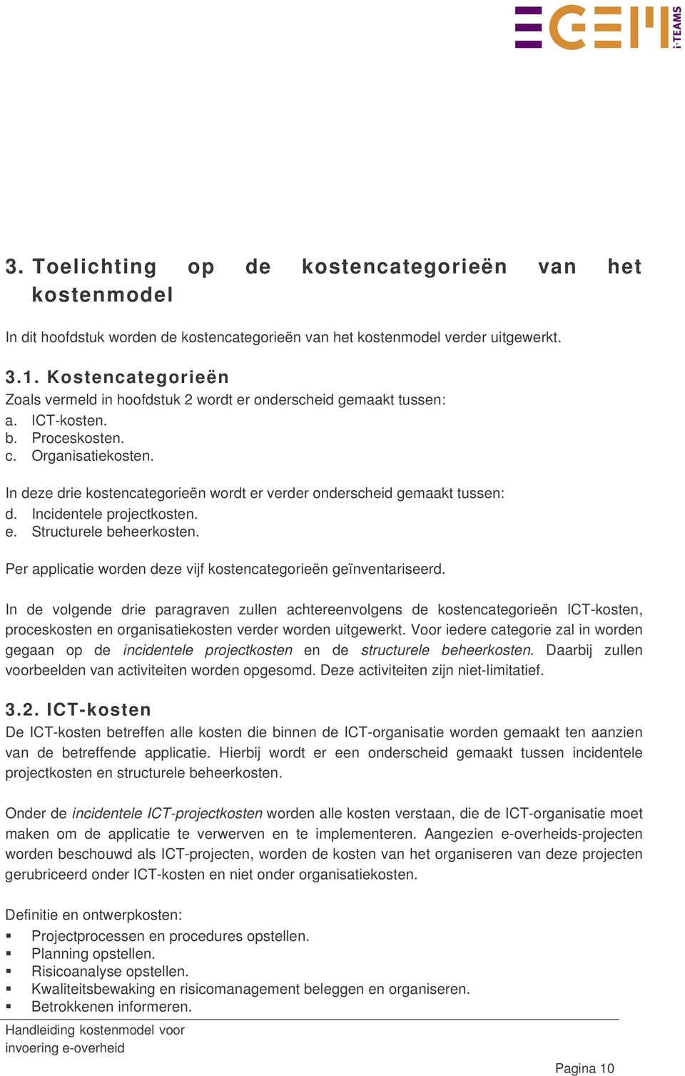 In deze drie kostencategorieën wordt er verder onderscheid gemaakt tussen: d. Incidentele projectkosten. e. Structurele beheerkosten.