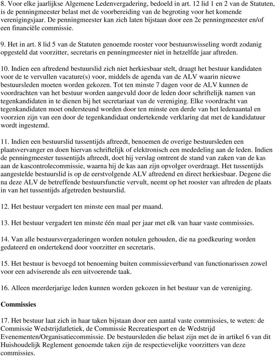 8 lid 5 van de Statuten genoemde rooster voor bestuurswisseling wordt zodanig opgesteld dat voorzitter, secretaris en penningmeester niet in hetzelfde jaar aftreden. 10.