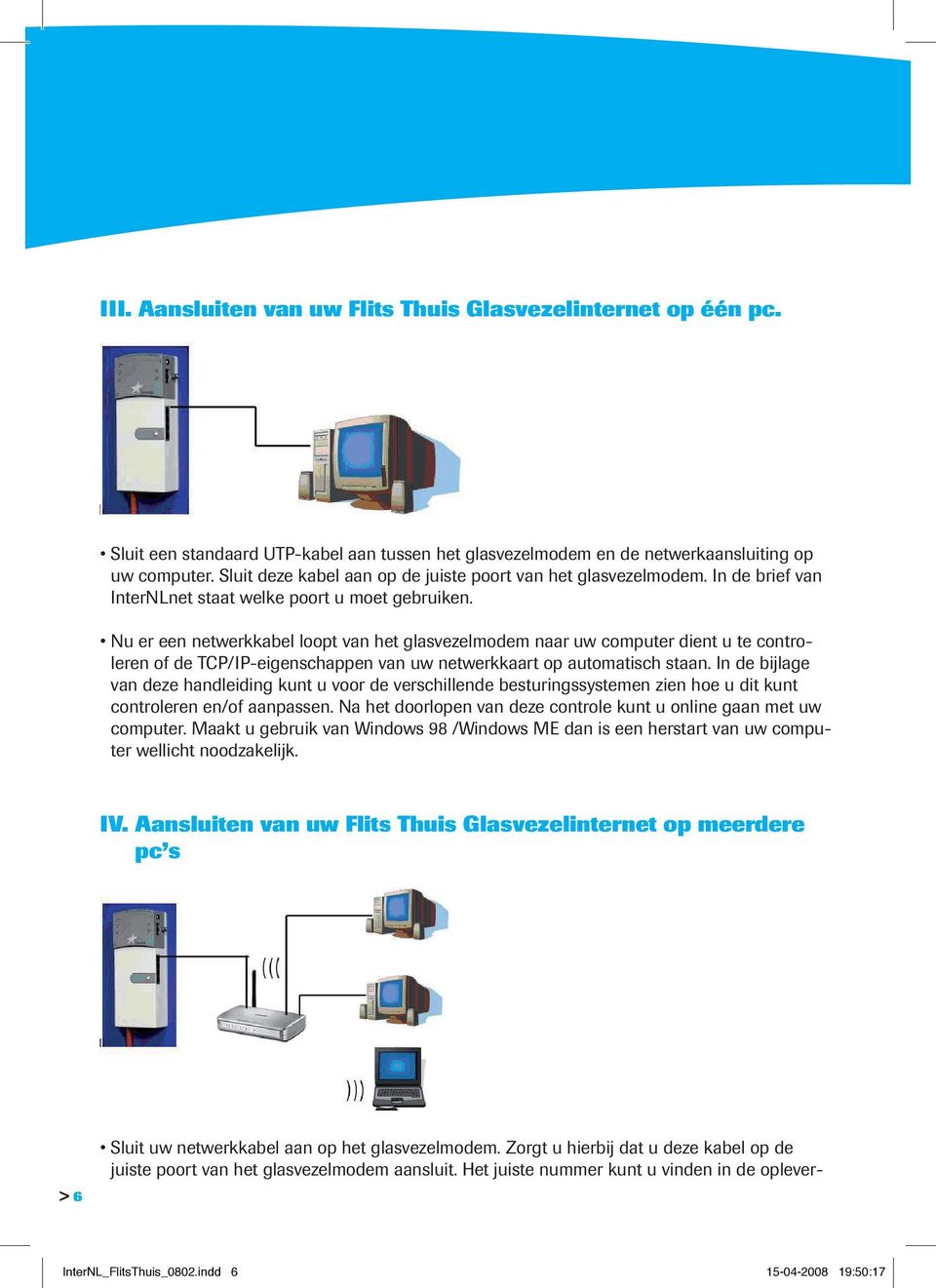 Nu er een netwerkkabel loopt van het glasvezelmodem naar uw computer dient u te controleren of de TCP/IP-eigenschappen van uw netwerkkaart op automatisch staan.