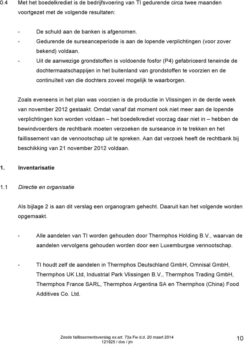 - Uit de aanwezige grondstoffen is voldoende fosfor (P4) gefabriceerd teneinde de dochtermaatschappijen in het buitenland van grondstoffen te voorzien en de continuïteit van die dochters zoveel