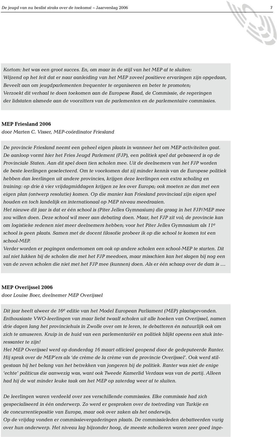 organiseren en beter te promoten; Verzoekt dit verhaal te doen toekomen aan de Europese Raad, de Commissie, de regeringen der lidstaten alsmede aan de voorzitters van de parlementen en de