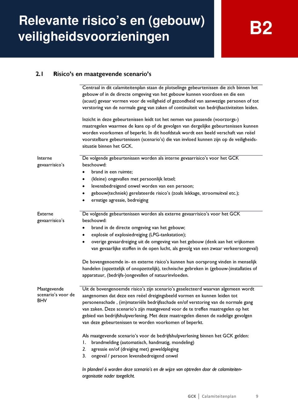 een (acuut) gevaar vormen voor de veiligheid of gezondheid van aanwezige personen of tot verstoring van de normale gang van zaken of continuïteit van bedrijfsactiviteiten leiden.