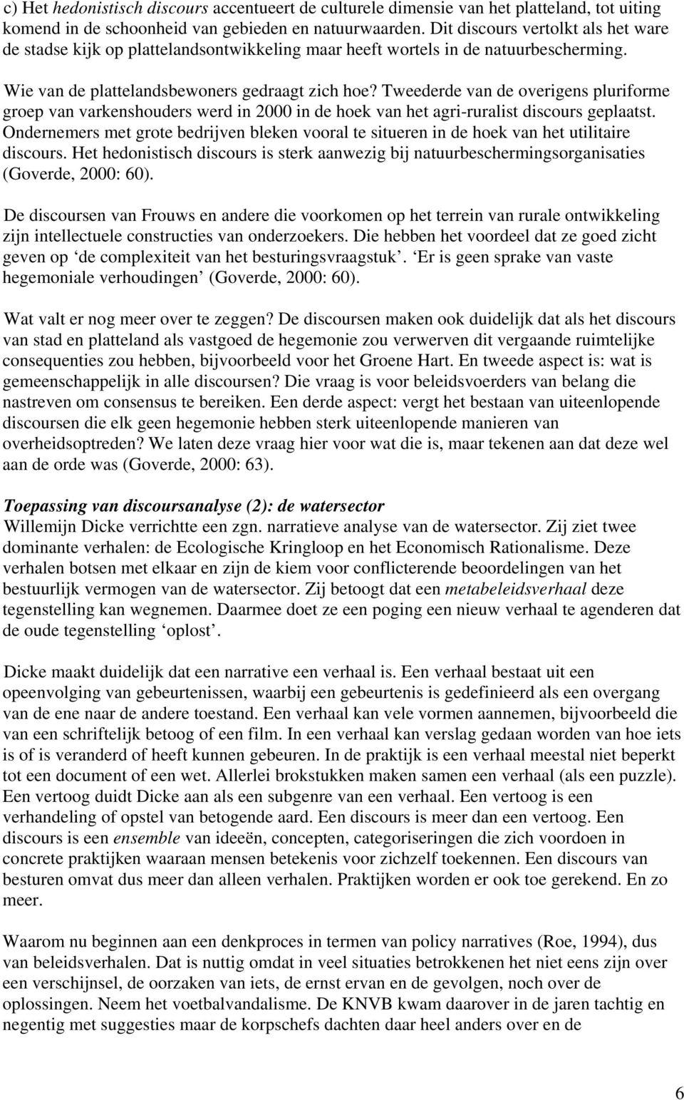 Tweederde van de overigens pluriforme groep van varkenshouders werd in 2000 in de hoek van het agri-ruralist discours geplaatst.