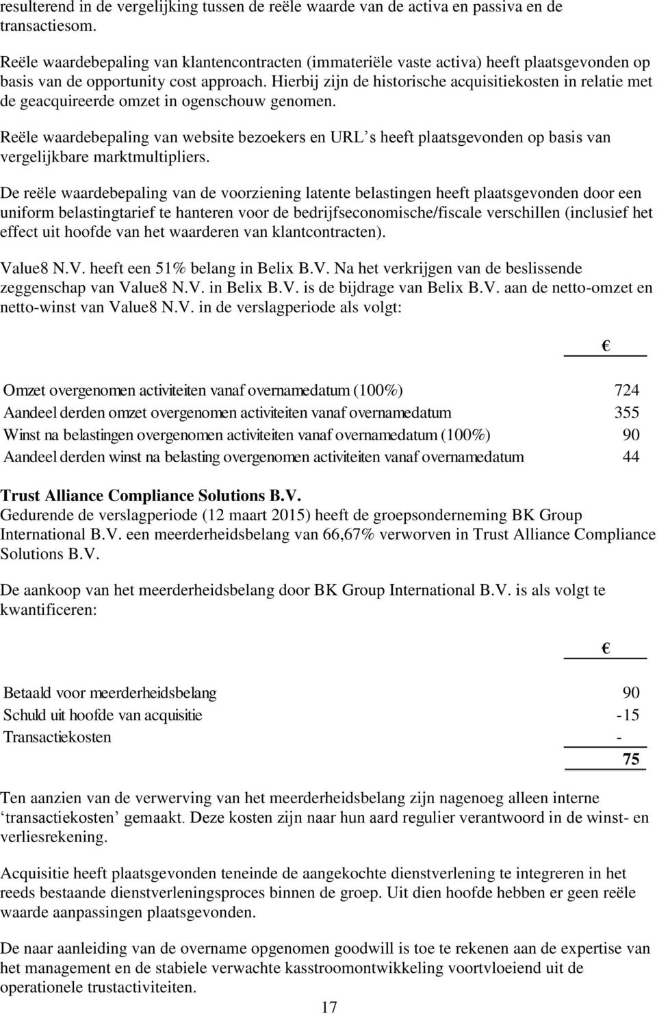 Hierbij zijn de historische acquisitiekosten in relatie met de geacquireerde omzet in ogenschouw genomen.