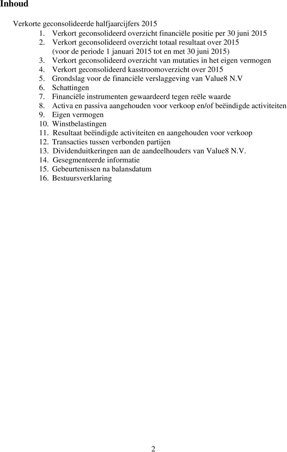 Verkort geconsolideerd kasstroomoverzicht over 2015 5. Grondslag voor de financiële verslaggeving van Value8 N.V 6. Schattingen 7. Financiële instrumenten gewaardeerd tegen reële waarde 8.