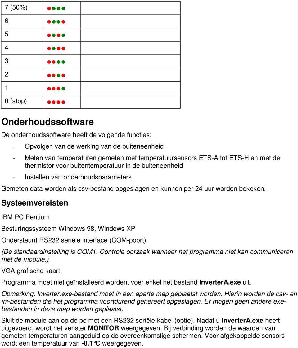 uur worden bekeken. Systeemvereisten IBM PC Pentium Besturingssysteem Windows 98, Windows XP Ondersteunt RS232 seriële interface (COM-poort). (De standaardinstelling is COM1.