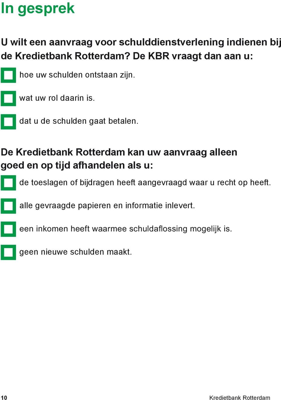 De Kredietbank Rotterdam kan uw aanvraag alleen goed en op tijd afhandelen als u: de toeslagen of bijdragen heeft