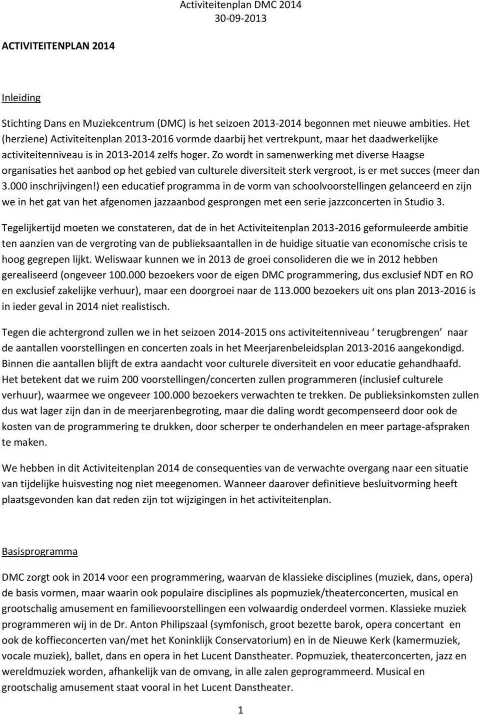 Zo wordt in samenwerking met diverse Haagse organisaties het aanbod op het gebied van culturele diversiteit sterk vergroot, is er met succes (meer dan 3.000 inschrijvingen!