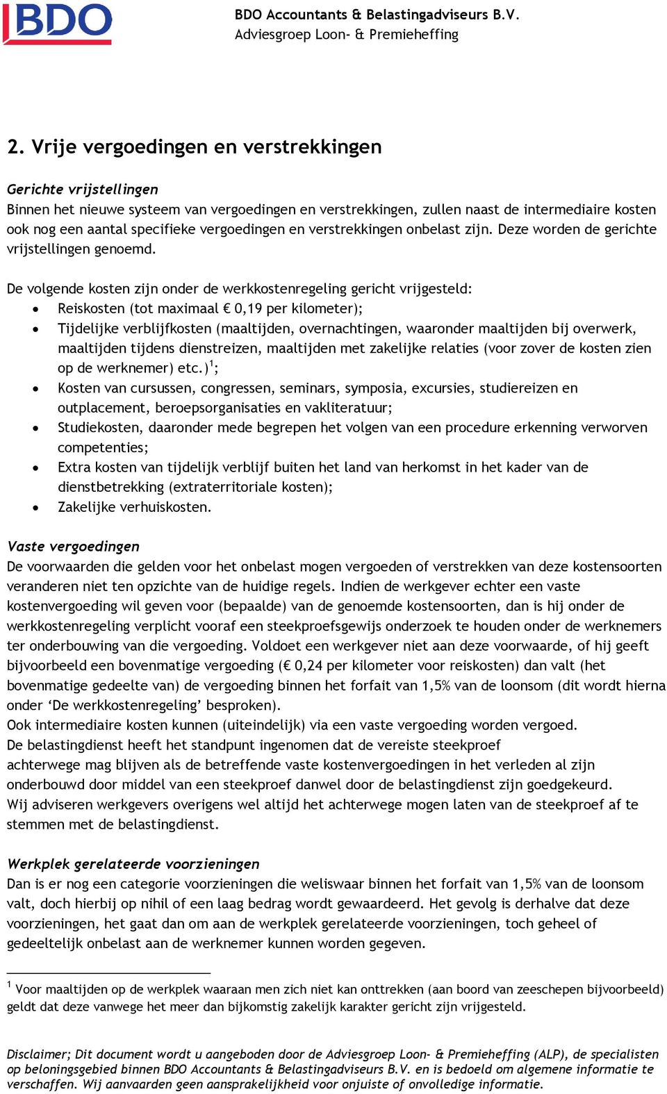 De volgende kosten zijn onder de werkkostenregeling gericht vrijgesteld: Reiskosten (tot maximaal 0,19 per kilometer); Tijdelijke verblijfkosten (maaltijden, overnachtingen, waaronder maaltijden bij