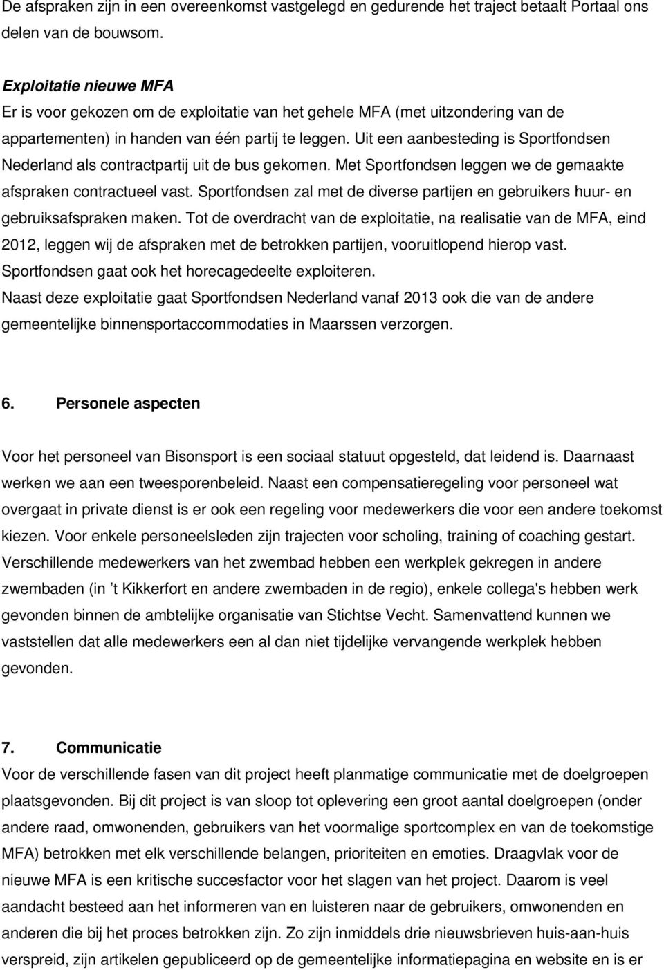 Uit een aanbesteding is Sportfondsen Nederland als contractpartij uit de bus gekomen. Met Sportfondsen leggen we de gemaakte afspraken contractueel vast.