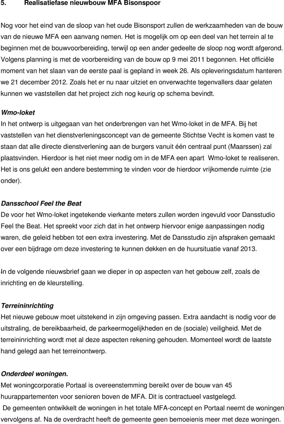 Volgens planning is met de voorbereiding van de bouw op 9 mei 2011 begonnen. Het officiële moment van het slaan van de eerste paal is gepland in week 26.