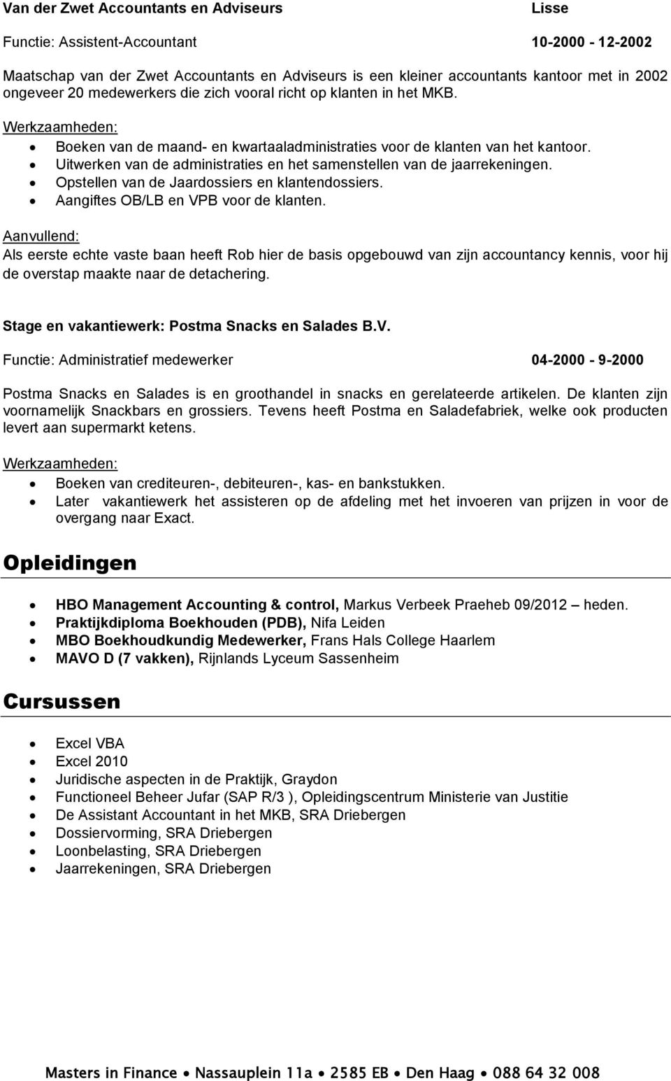 Uitwerken van de administraties en het samenstellen van de jaarrekeningen. Opstellen van de Jaardossiers en klantendossiers. Aangiftes OB/LB en VPB voor de klanten.