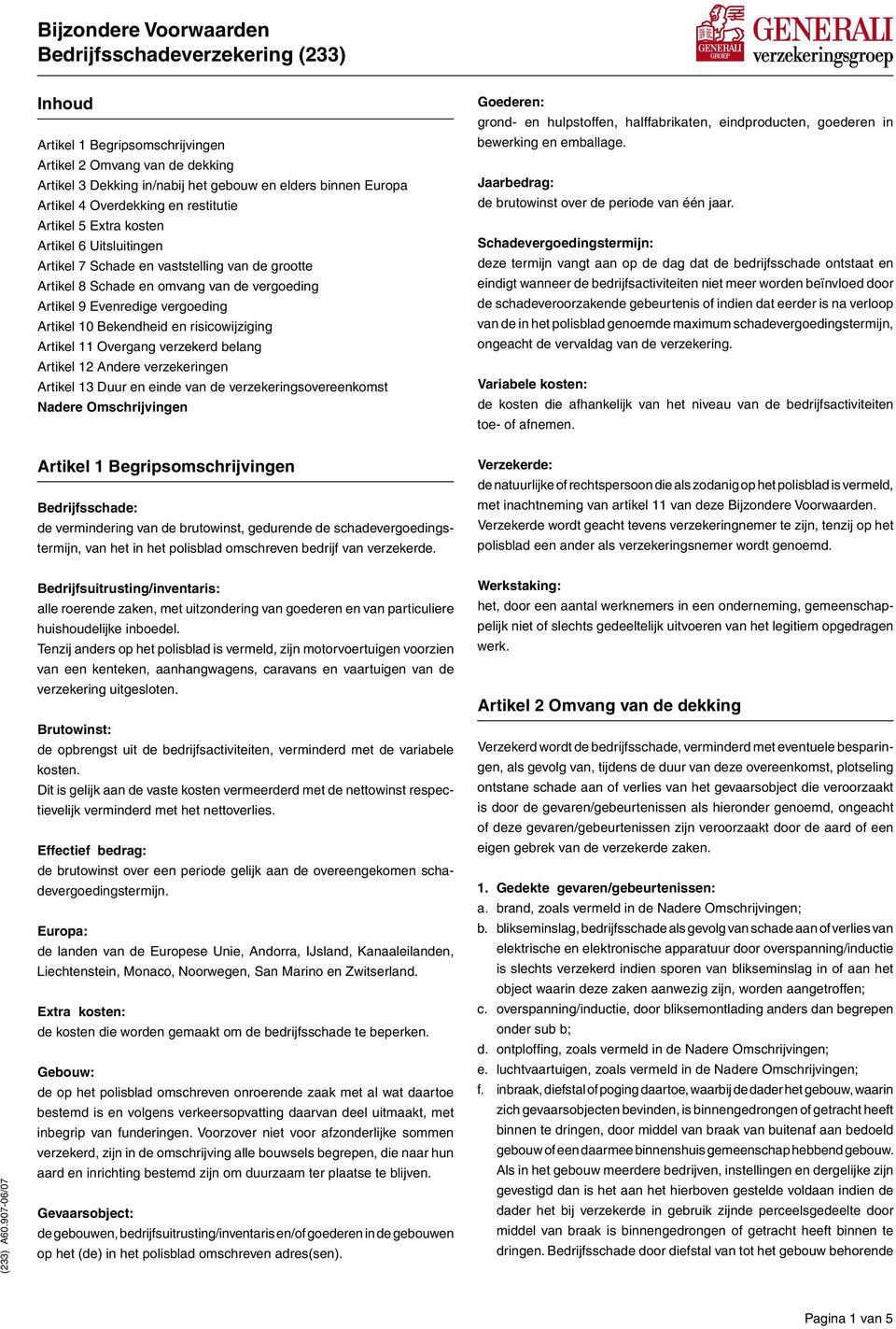 Overgang verzekerd belang Artikel 12 Andere verzekeringen Artikel 13 Duur en einde van de verzekeringsovereenkomst Nadere Omschrijvingen Goederen: grond- en hulpstoffen, halffabrikaten,