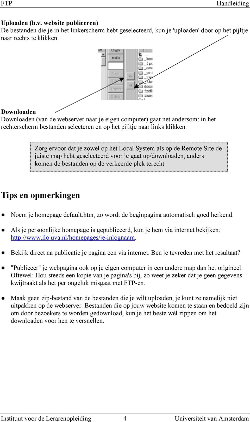 Zorg ervoor dat je zowel op het Local System als op de Remote Site de juiste map hebt geselecteerd voor je gaat up/downloaden, anders komen de bestanden op de verkeerde plek terecht.