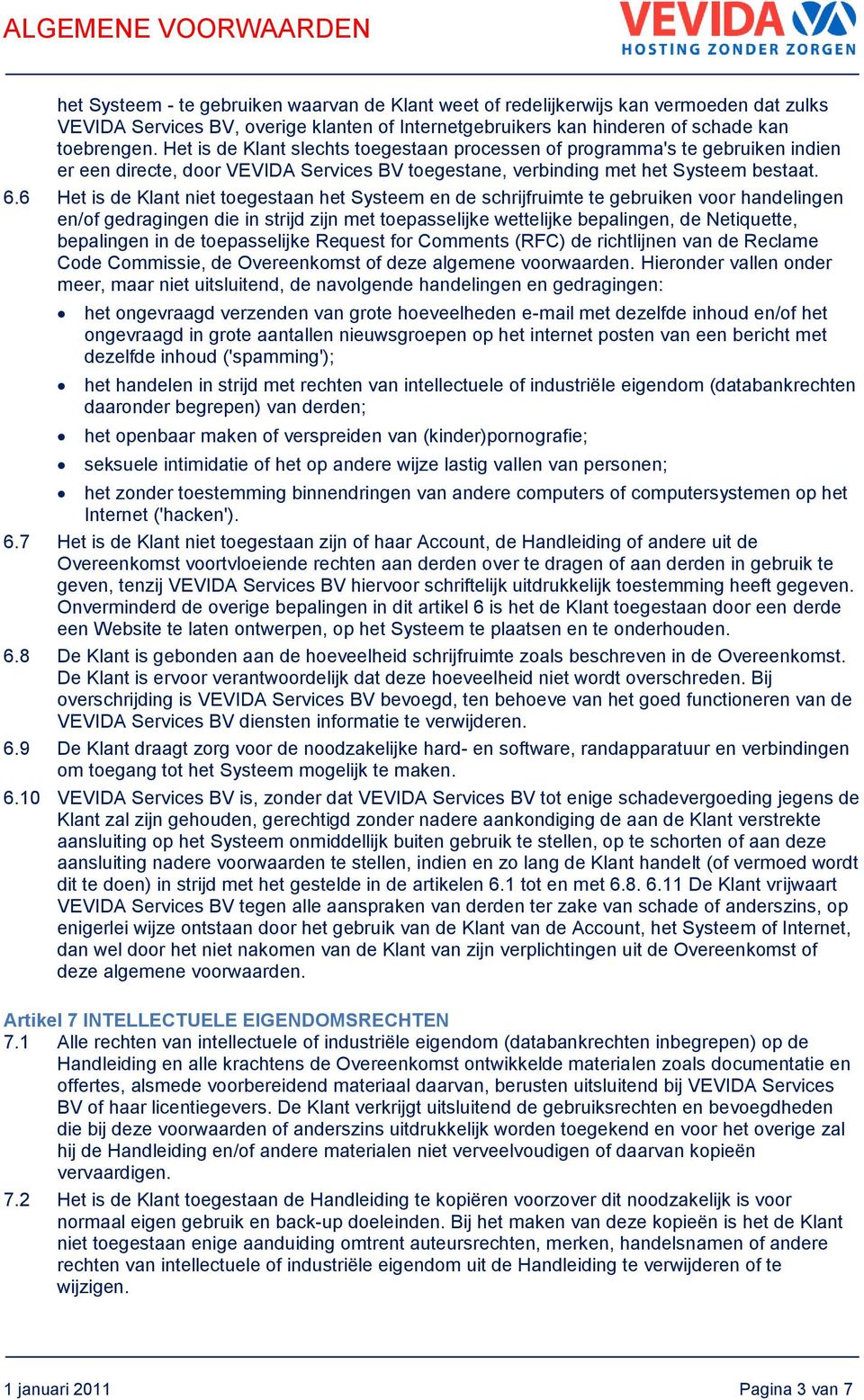 6 Het is de Klant niet toegestaan het Systeem en de schrijfruimte te gebruiken voor handelingen en/of gedragingen die in strijd zijn met toepasselijke wettelijke bepalingen, de Netiquette, bepalingen