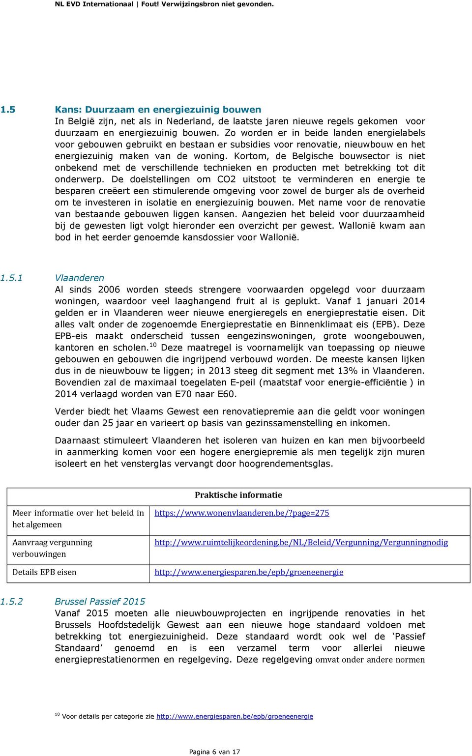 Kortom, de Belgische bouwsector is niet onbekend met de verschillende technieken en producten met betrekking tot dit onderwerp.