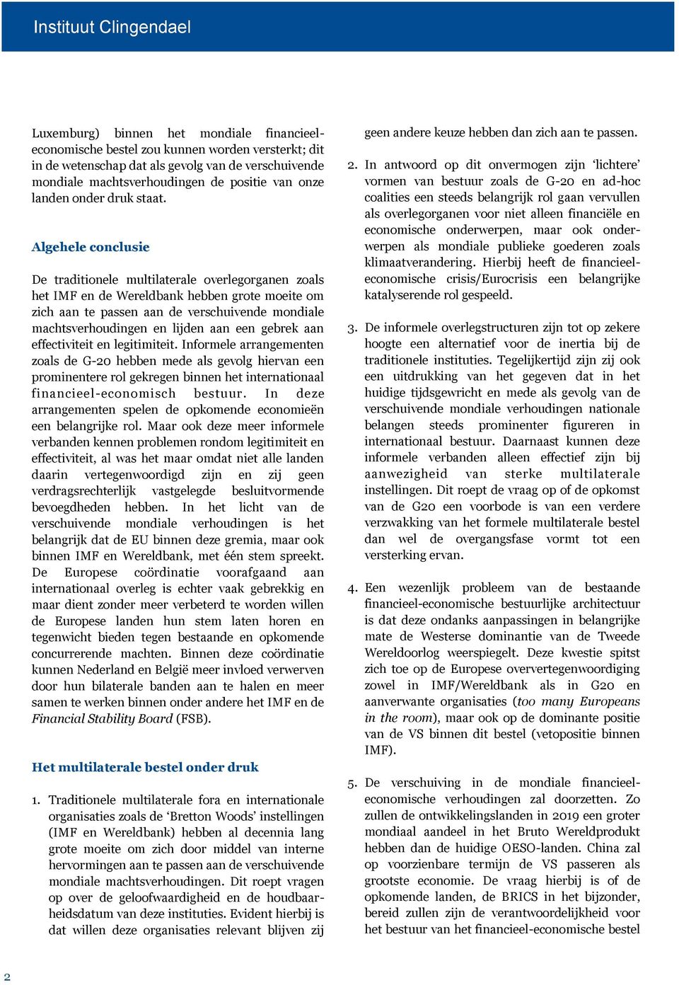 Algehele conclusie De traditionele multilaterale overlegorganen zoals het IMF en de Wereldbank hebben grote moeite om zich aan te passen aan de verschuivende mondiale machtsverhoudingen en lijden aan