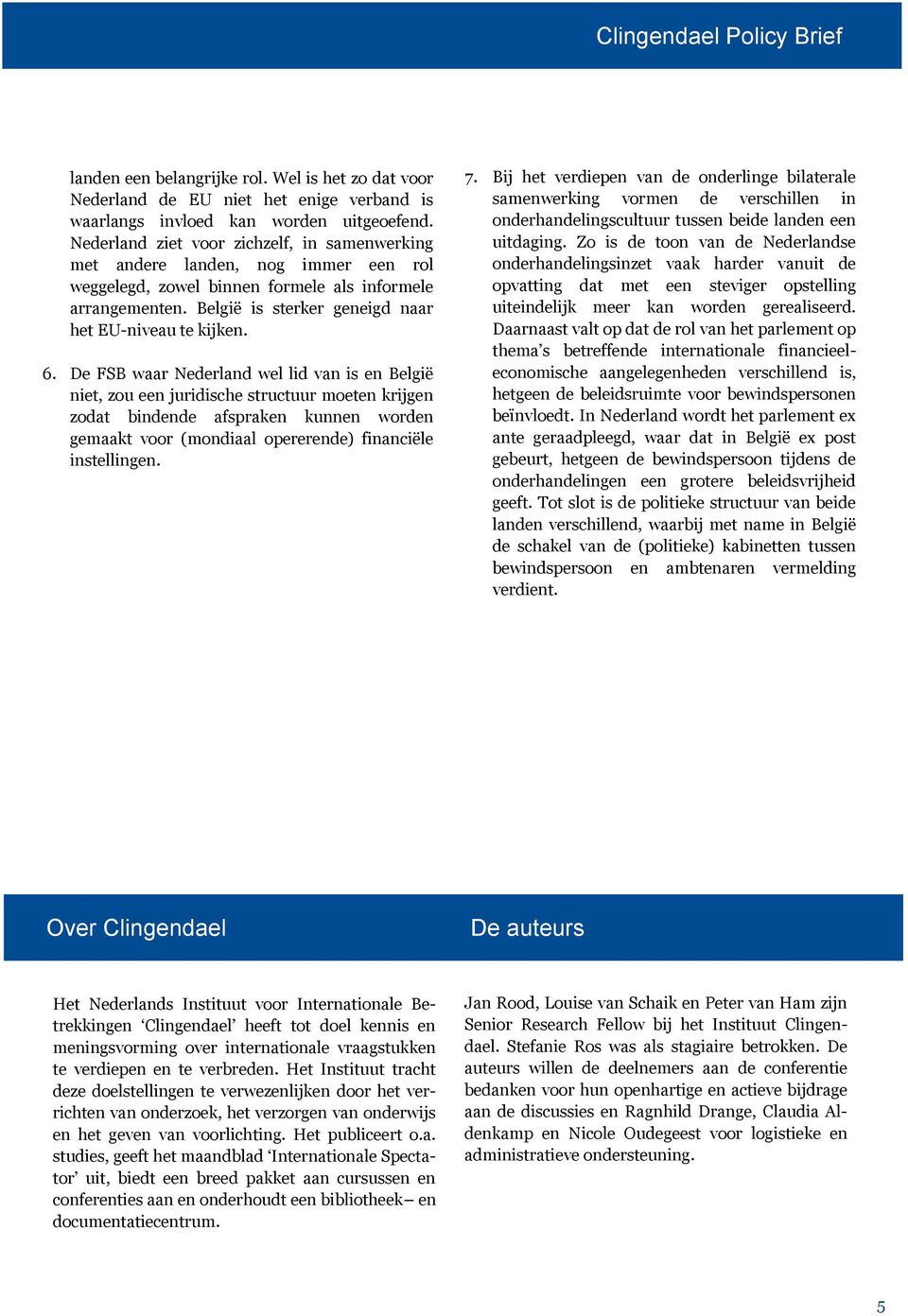 6. De FSB waar Nederland wel lid van is en België niet, zou een juridische structuur moeten krijgen zodat bindende afspraken kunnen worden gemaakt voor (mondiaal opererende) financiële instellingen.