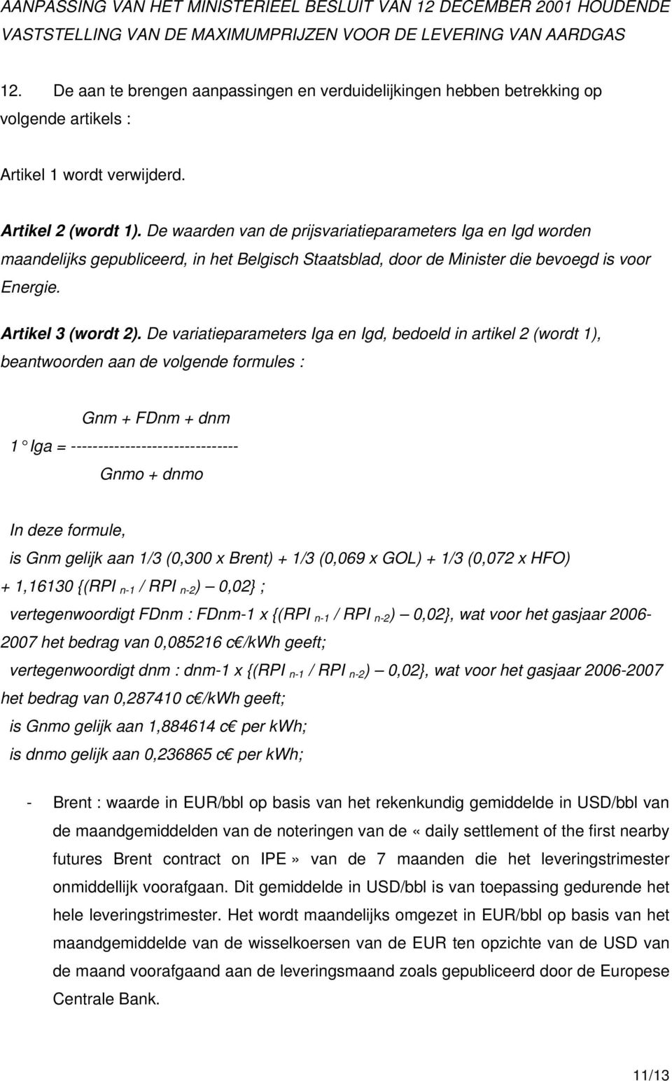 De waarden van de prijsvariatieparameters Iga en Igd worden maandelijks gepubliceerd, in het Belgisch Staatsblad, door de Minister die bevoegd is voor Energie. Artikel 3 (wordt 2).