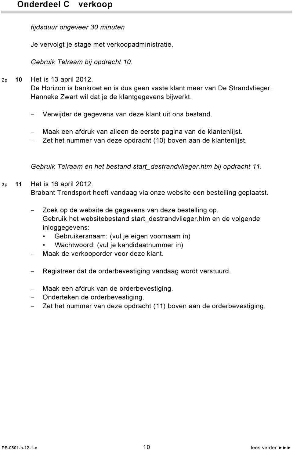 Maak een afdruk van alleen de eerste pagina van de klantenlijst. Zet het nummer van deze opdracht (10) boven aan de klantenlijst. Gebruik Telraam en het bestand start_destrandvlieger.