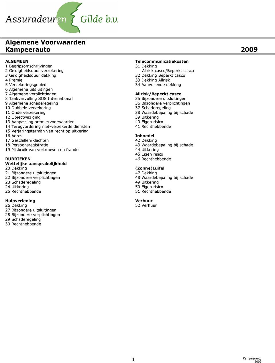 Verjaringstermijn van recht op uitkering 16 Adres 17 Geschillen/klachten 18 Persoonsregistratie 19 Misbruik van vertrouwen en fraude RUBRIEKEN Wettelijke aansprakelijkheid 20 Dekking 21 Bijzondere