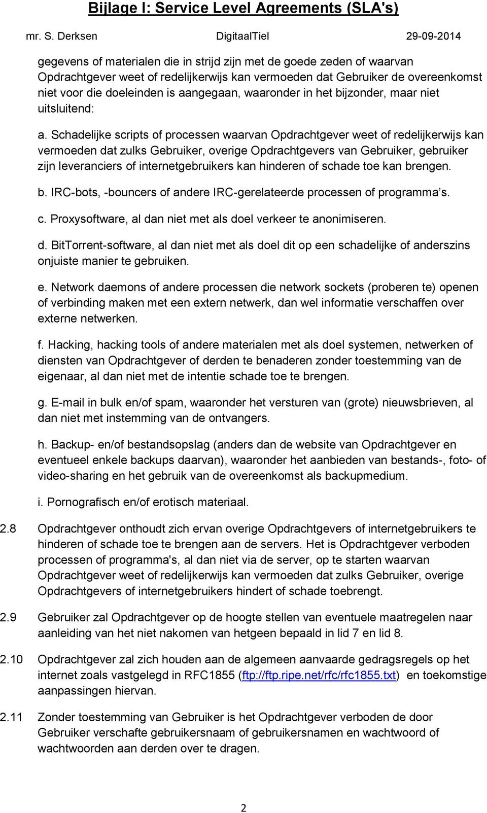 Schadelijke scripts of processen waarvan Opdrachtgever weet of redelijkerwijs kan vermoeden dat zulks Gebruiker, overige Opdrachtgevers van Gebruiker, gebruiker zijn leveranciers of