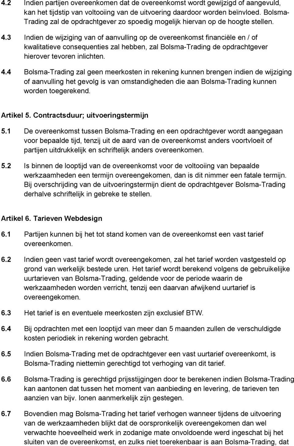 3 Indien de wijziging van of aanvulling op de overeenkomst financiële en / of kwalitatieve consequenties zal hebben, zal Bolsma-Trading de opdrachtgever hierover tevoren inlichten. 4.