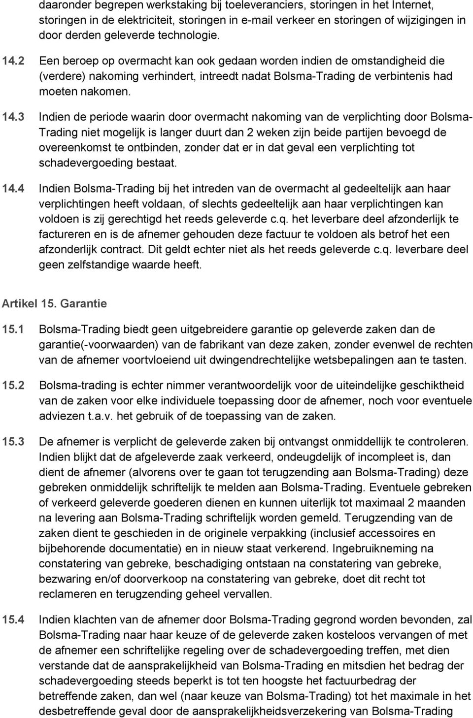 2 Een beroep op overmacht kan ook gedaan worden indien de omstandigheid die (verdere) nakoming verhindert, intreedt nadat Bolsma-Trading de verbintenis had moeten nakomen. 14.