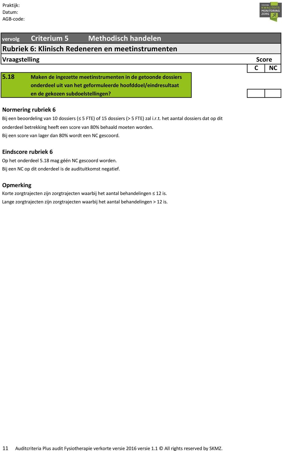 subdoelstellingen? Eindscore rubriek 6 Op het onderdeel 5.18 mag géén NC gescoord worden. Bij een NC op dit onderdeel is de audituitkomst negatief.