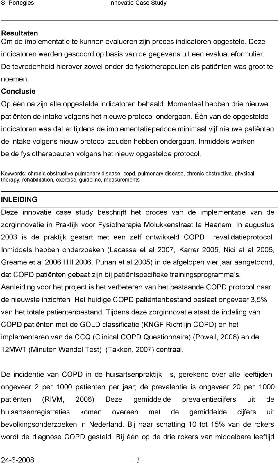 Momenteel hebben drie nieuwe patiënten de intake volgens het nieuwe protocol ondergaan.