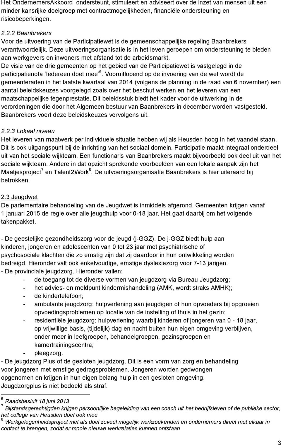 Deze uitvoeringsorganisatie is in het leven geroepen om ondersteuning te bieden aan werkgevers en inwoners met afstand tot de arbeidsmarkt.