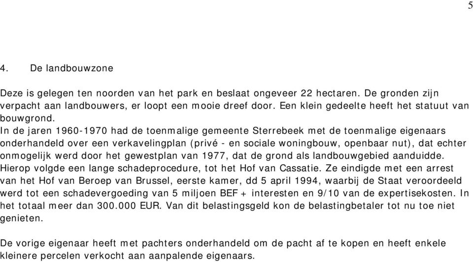 In de jaren 1960-1970 had de toenmalige gemeente Sterrebeek met de toenmalige eigenaars onderhandeld over een verkavelingplan (privé - en sociale woningbouw, openbaar nut), dat echter onmogelijk werd