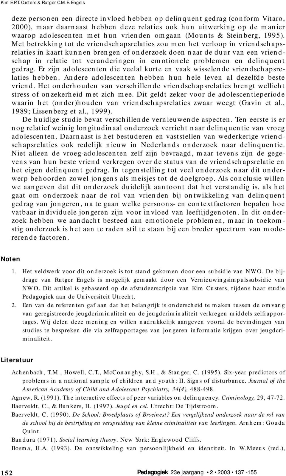 Engels deze personen een directe invloed hebben op delinquent gedrag (conform Vitaro, 2000), maar daarnaast hebben deze relaties ook hun uitwerking op de manier waarop adolescenten met hun vrienden