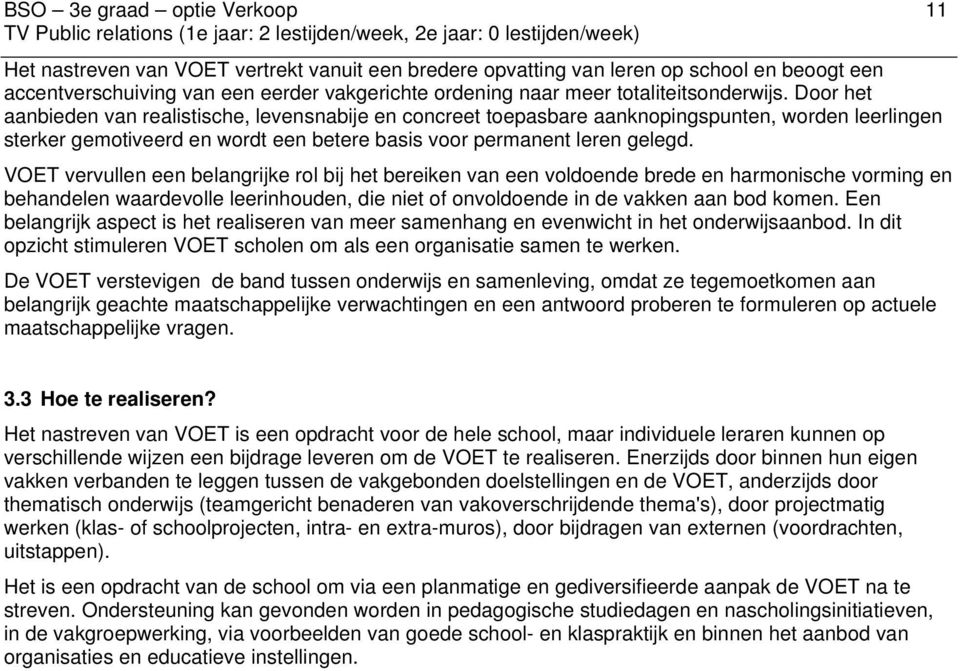 Door het aanbieden van realistische, levensnabije en concreet toepasbare aanknopingspunten, worden leerlingen sterker gemotiveerd en wordt een betere basis voor permanent leren gelegd.