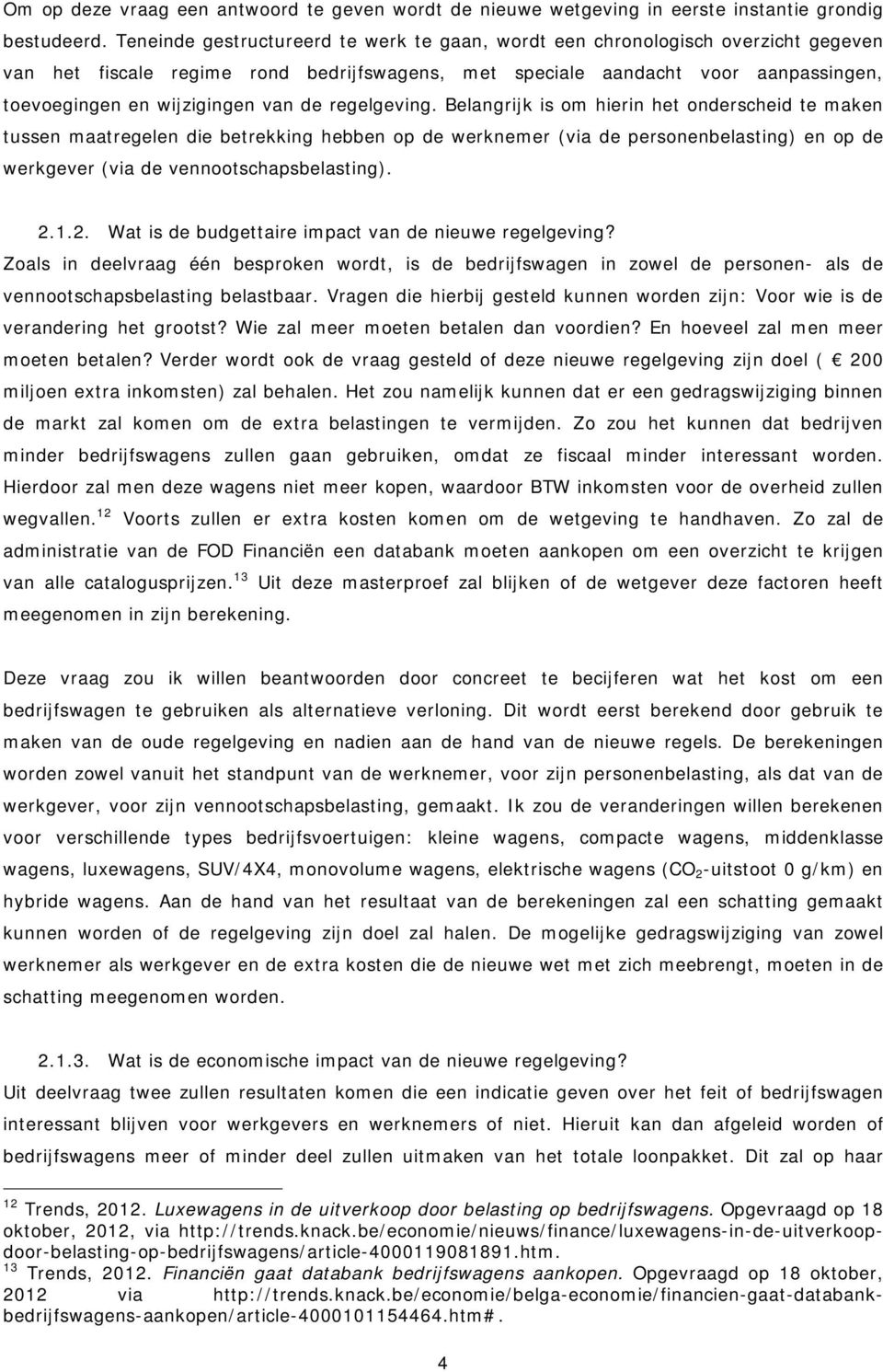 de regelgeving. Belangrijk is om hierin het onderscheid te maken tussen maatregelen die betrekking hebben op de werknemer (via de personenbelasting) en op de werkgever (via de vennootschapsbelasting).