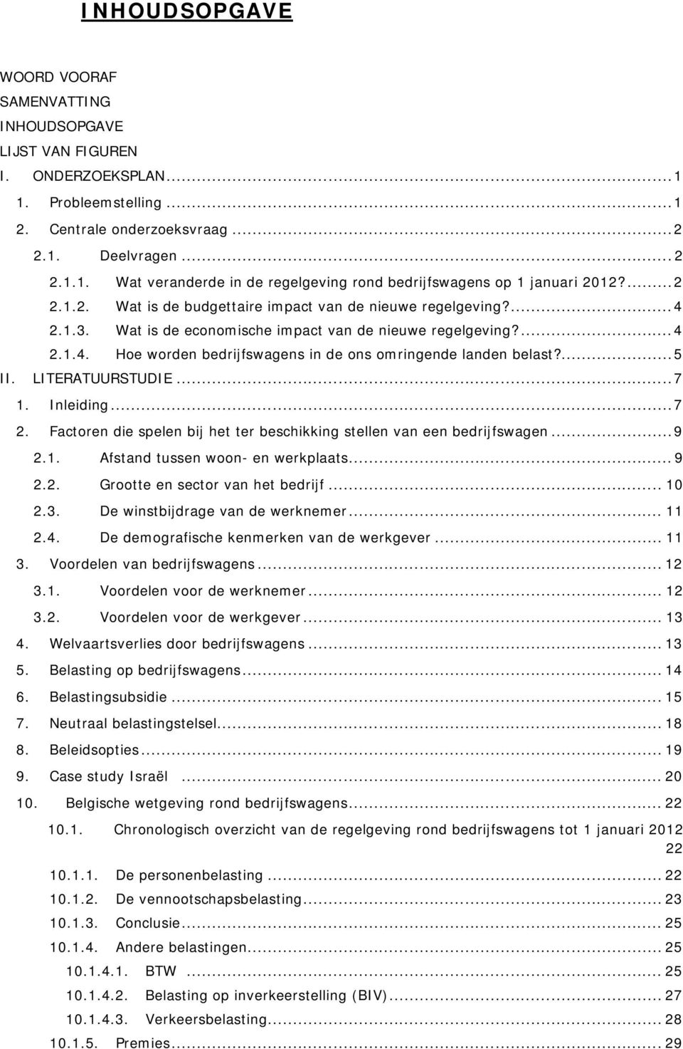 ... 5 II. LITERATUURSTUDIE... 7 1. Inleiding... 7 2. Factoren die spelen bij het ter beschikking stellen van een bedrijfswagen... 9 2.1. Afstand tussen woon- en werkplaats... 9 2.2. Grootte en sector van het bedrijf.