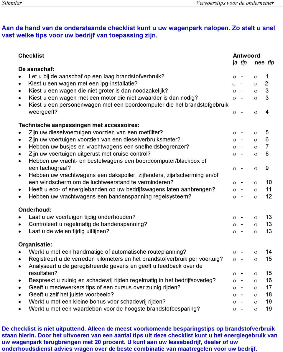 ο - ο 2 Kiest u een wagen die niet groter is dan noodzakelijk? ο - ο 3 Kiest u een wagen met een motor die niet zwaarder is dan nodig?