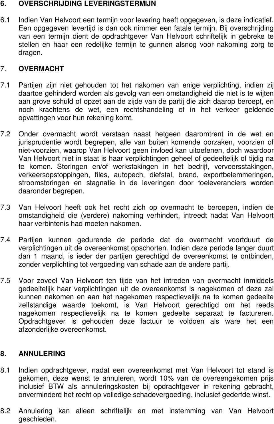 1 Partijen zijn niet gehouden tot het nakomen van enige verplichting, indien zij daartoe gehinderd worden als gevolg van een omstandigheid die niet is te wijten aan grove schuld of opzet aan de zijde