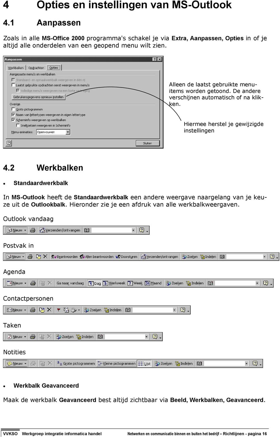 2 Werkbalken Standaardwerkbalk In MS-Outlook heeft de Standaardwerkbalk een andere weergave naargelang van je keuze uit de Outlookbalk. Hieronder zie je een afdruk van alle werkbalkweergaven.