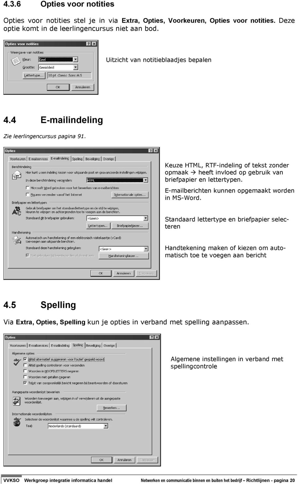 E-mailberichten kunnen opgemaakt worden in MS-Word. Standaard lettertype en briefpapier selecteren Handtekening maken of kiezen om automatisch toe te voegen aan bericht 4.