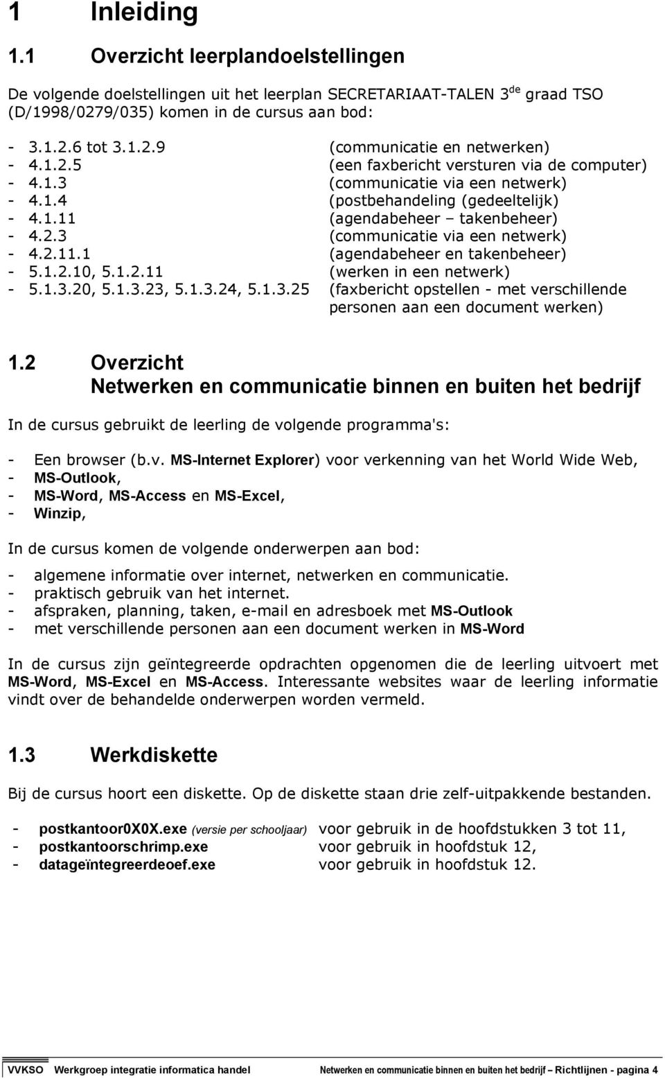 1.2.10, 5.1.2.11 (werken in een netwerk) - 5.1.3.20, 5.1.3.23, 5.1.3.24, 5.1.3.25 (faxbericht opstellen - met verschillende personen aan een document werken) 1.