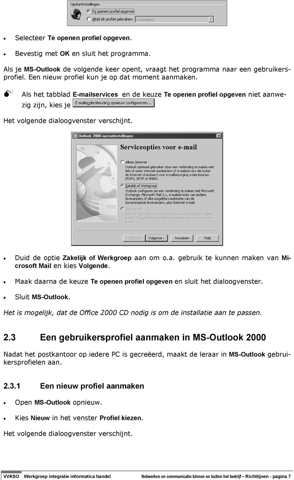 Duid de optie Zakelijk of Werkgroep aan om o.a. gebruik te kunnen maken van Microsoft Mail en kies Volgende. Maak daarna de keuze Te openen profiel opgeven en sluit het dialoogvenster.