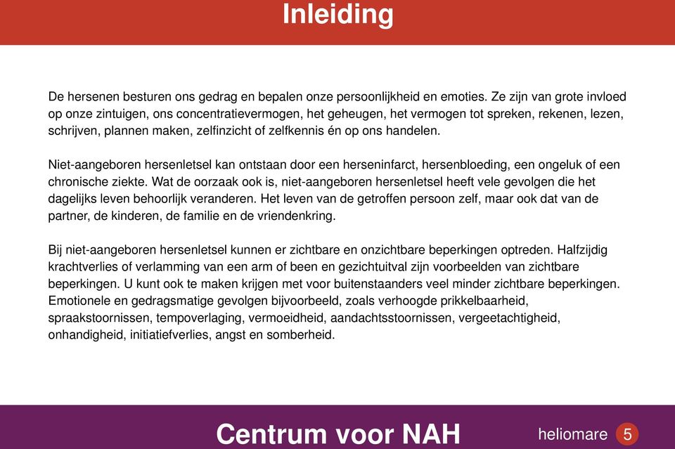 Niet-aangeboren hersenletsel kan ontstaan door een herseninfarct, hersenbloeding, een ongeluk of een chronische ziekte.