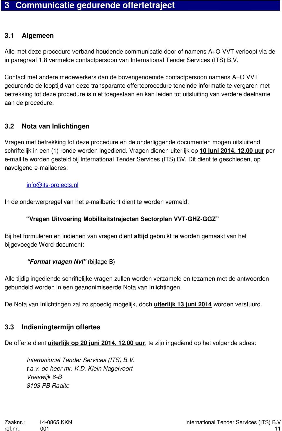 Contact met andere medewerkers dan de bovengenoemde contactpersoon namens A+O VVT gedurende de looptijd van deze transparante offerteprocedure teneinde informatie te vergaren met betrekking tot deze