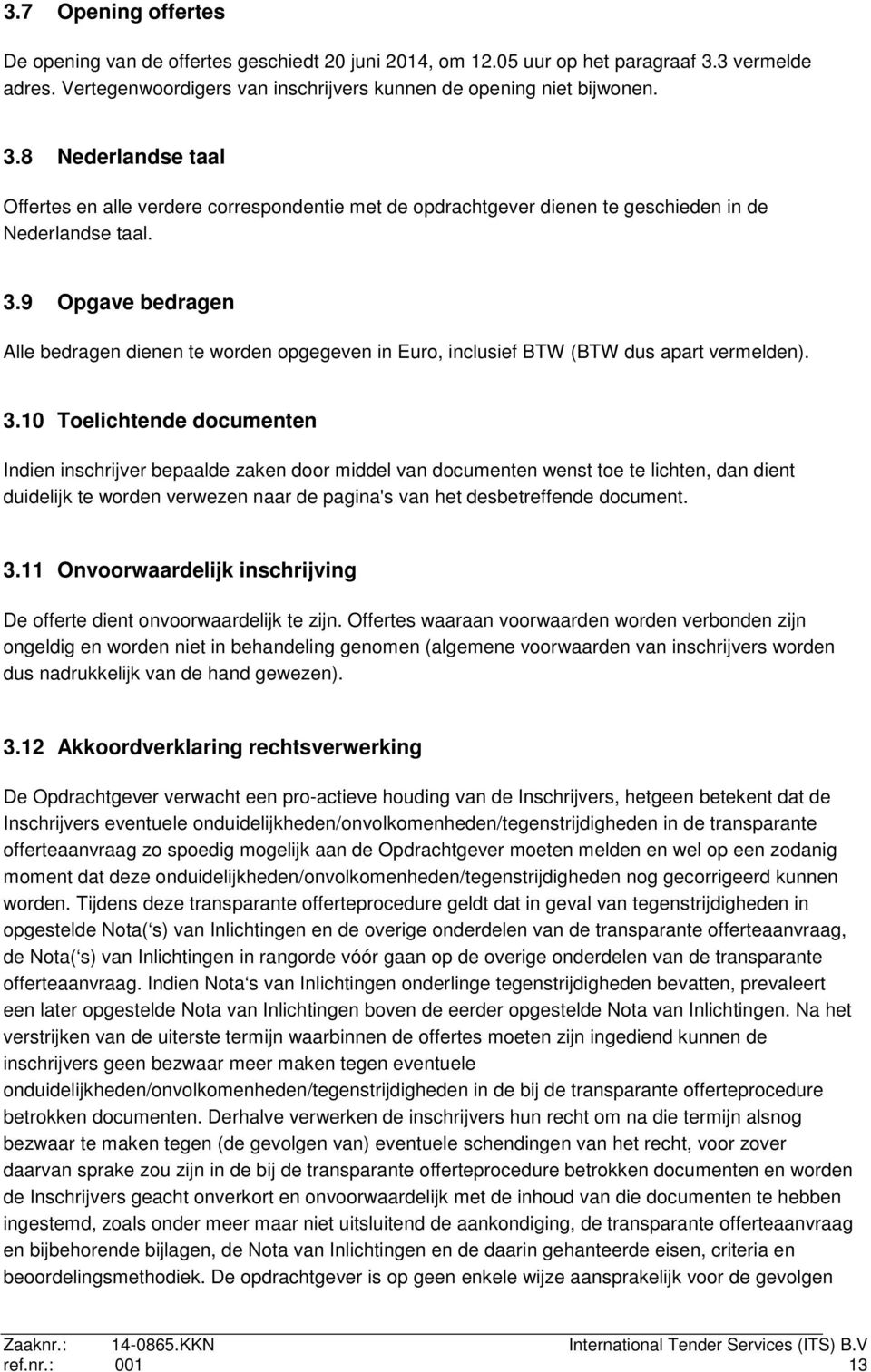 8 Nederlandse taal Offertes en alle verdere correspondentie met de opdrachtgever dienen te geschieden in de Nederlandse taal. 3.