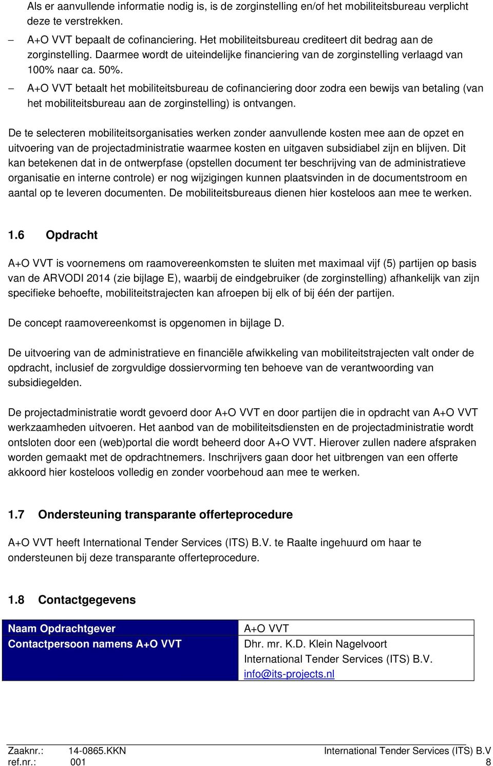 A+O VVT betaalt het mobiliteitsbureau de cofinanciering door zodra een bewijs van betaling (van het mobiliteitsbureau aan de zorginstelling) is ontvangen.