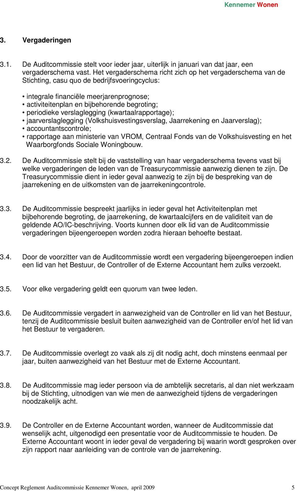 verslaglegging (kwartaalrapportage); jaarverslaglegging (Volkshuisvestingsverslag, Jaarrekening en Jaarverslag); accountantscontrole; rapportage aan ministerie van VROM, Centraal Fonds van de