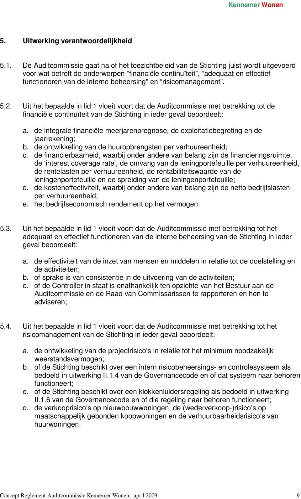 beheersing en risicomanagement. 5.2. Uit het bepaalde in lid 1 vloeit voort dat de Auditcommissie met betrekking tot de financiële continuïteit van de Stichting in ieder geval beoordeelt: a.