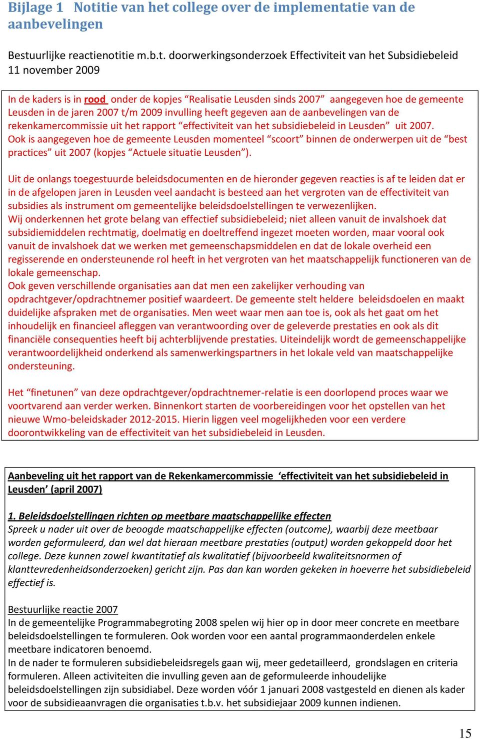 onder de kopjes Realisatie Leusden sinds 2007 aangegeven hoe de gemeente Leusden in de jaren 2007 t/m 2009 invulling heeft gegeven aan de aanbevelingen van de rekenkamercommissie uit het rapport